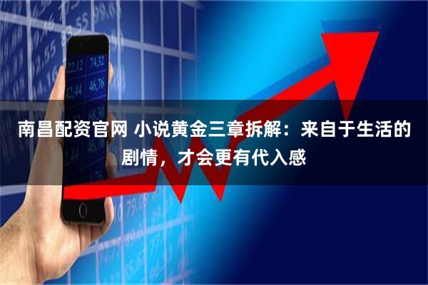 南昌配资官网 小说黄金三章拆解：来自于生活的剧情，才会更有代入感