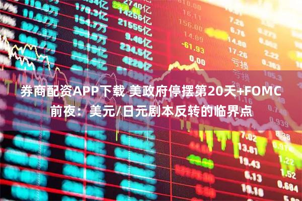 券商配资APP下载 美政府停摆第20天+FOMC前夜：美元/日元剧本反转的临界点